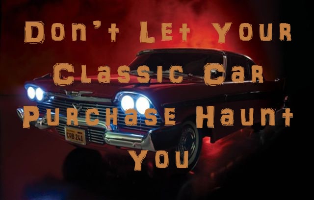 Don’t Let Your Classic Car Purchase Haunt You